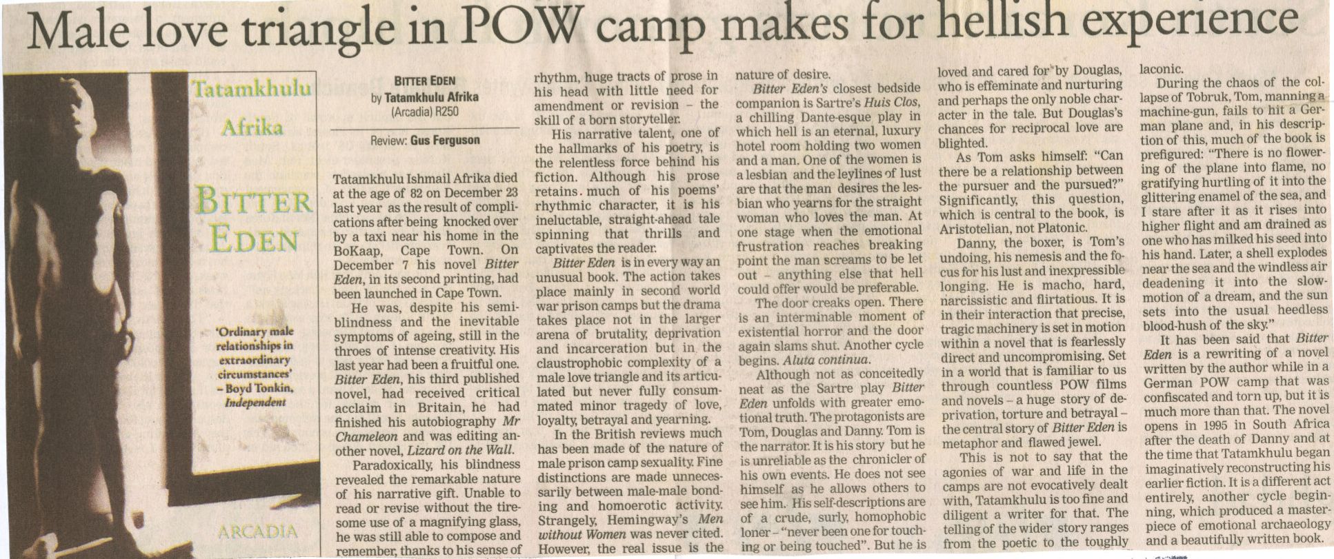 In a review of <i>Bitter Eden</i> in <em>The Sunday Independent</em> of 23 February 2003, Gus Ferguson significantly describes the main character, Tom, as one who “does not see himself as he allows others to see him”. The novel is based on Afrika’s prisoner of war experience.